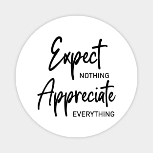 Expect nothing, Appreciate everything Magnet